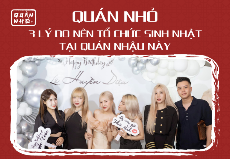 Quán Nhỏ – 3 Lý Do Nên Tổ Chức Sinh Nhật Tại Quán Nhậu Này